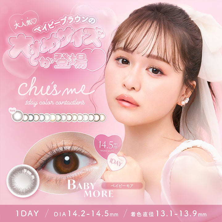 チューズミー(Chu'S Me) 1day contact lens.,1day DIA14.2-14.5mm 着色直径13.1-13.9mm,大人気♡ベイビーブラウンの大きめサイズが登場!,ベイビーモア(Baby More) DIA14.5mm | チューズミー Chu's Me 1day カラコン カラーコンタクト