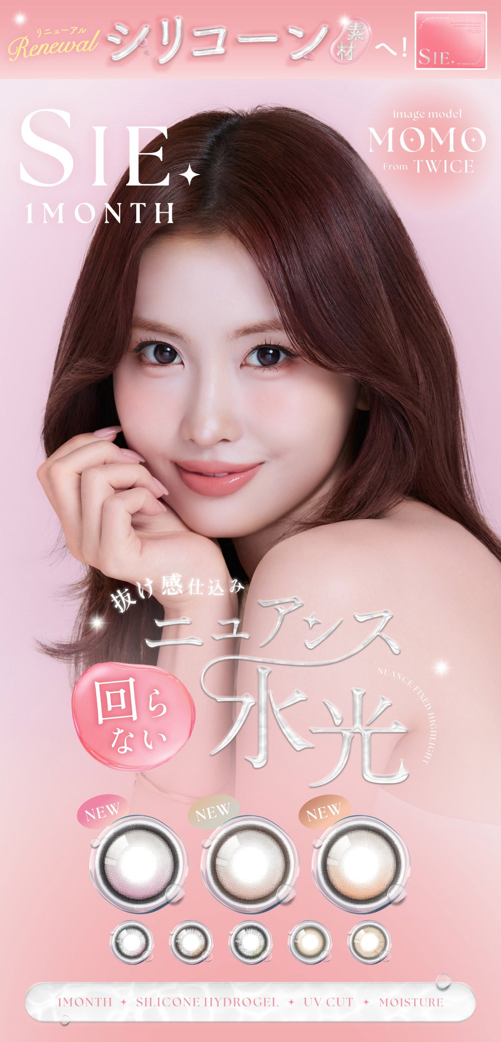 シーワンマンス(Sie.1Month),Image model:MOMO from Twice,抜け感仕込み回らないニュアンス水光,Renewal,シリコーン素材へアップデート!,1month Silicone gydrogel UVカット Moisture | シーワンマンス Sie.1Month カラコン カラーコンタクト