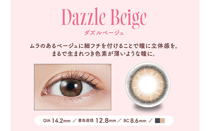 モラクワンデー(MOLAK 1day),Dazzle Beige,ダズルベージュ,ムラのあるベージュに細フチを付けることで瞳に立体感を。 まるで生まれつき色素が薄いような瞳に。,DIA 14.2mm,着色直径 12.8mm,BC8.6mm|モラクワンデー MOLAK 1day カラコン カラーコンタクト