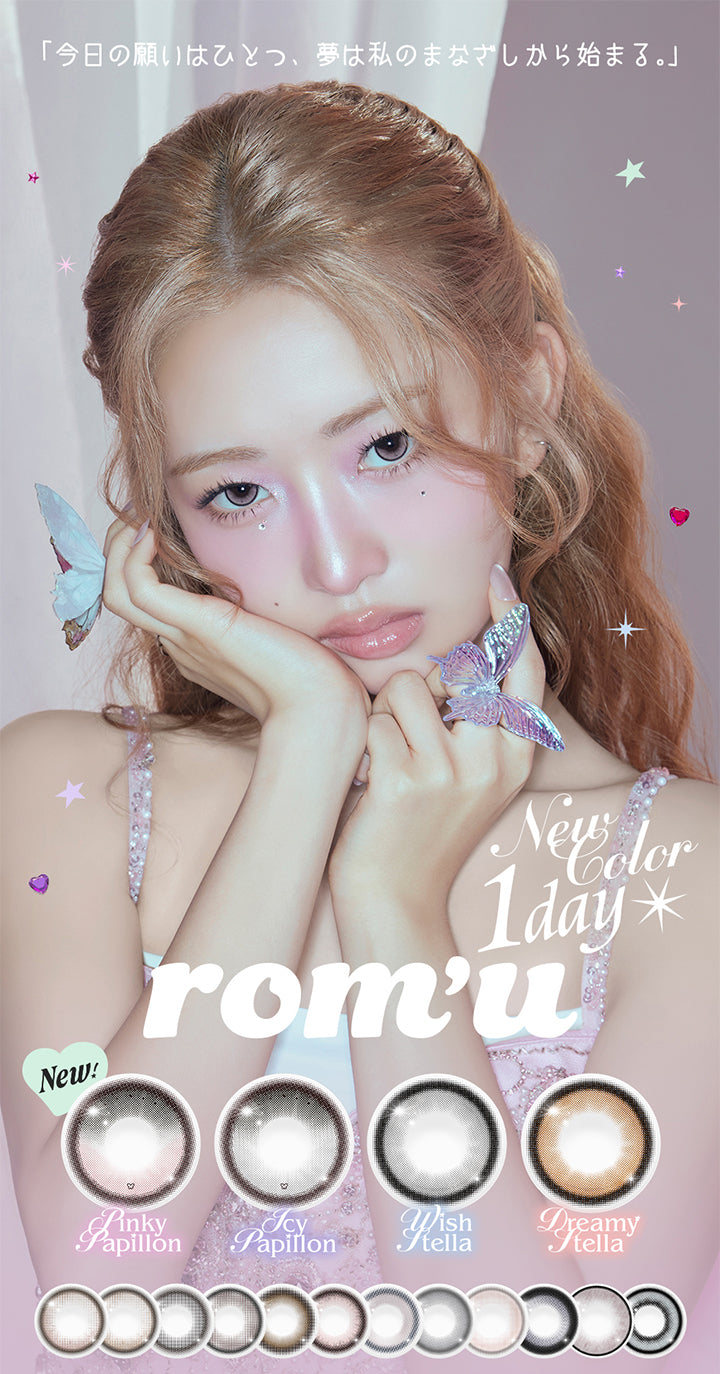 ロミュ(rom'u) 1day,New color,ピンキーパピヨン(Pinky Papillon),アイシーパピヨン(Icy Papillon),ウィッシュステラ(Wish Stella),ドリーミーステラ(Dreamy Stella),「今日の願いはひとつ、夢は私のまなざしから始まる。」 | ロミュ rom'u 1day カラコン カラーコンタクト