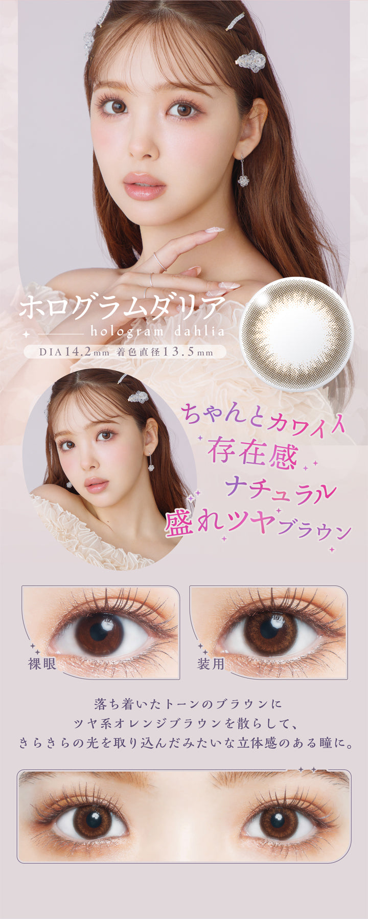 アプデ(U.P.D.),ホログラムダリア,hologram dahlia,DIA 14.2mm,着色直径 13.5mm,ちゃんとカワイイ,存在感,ナチュラル,盛れツヤブラウン,裸眼,装用,落ち着いたトーンのブラウンにツヤ系オレンジブラウンを散らして、きらきらの光を取り込んだみたいな立体感のある瞳に。|アプデ U.P.D. カラコン カラーコンタクト
