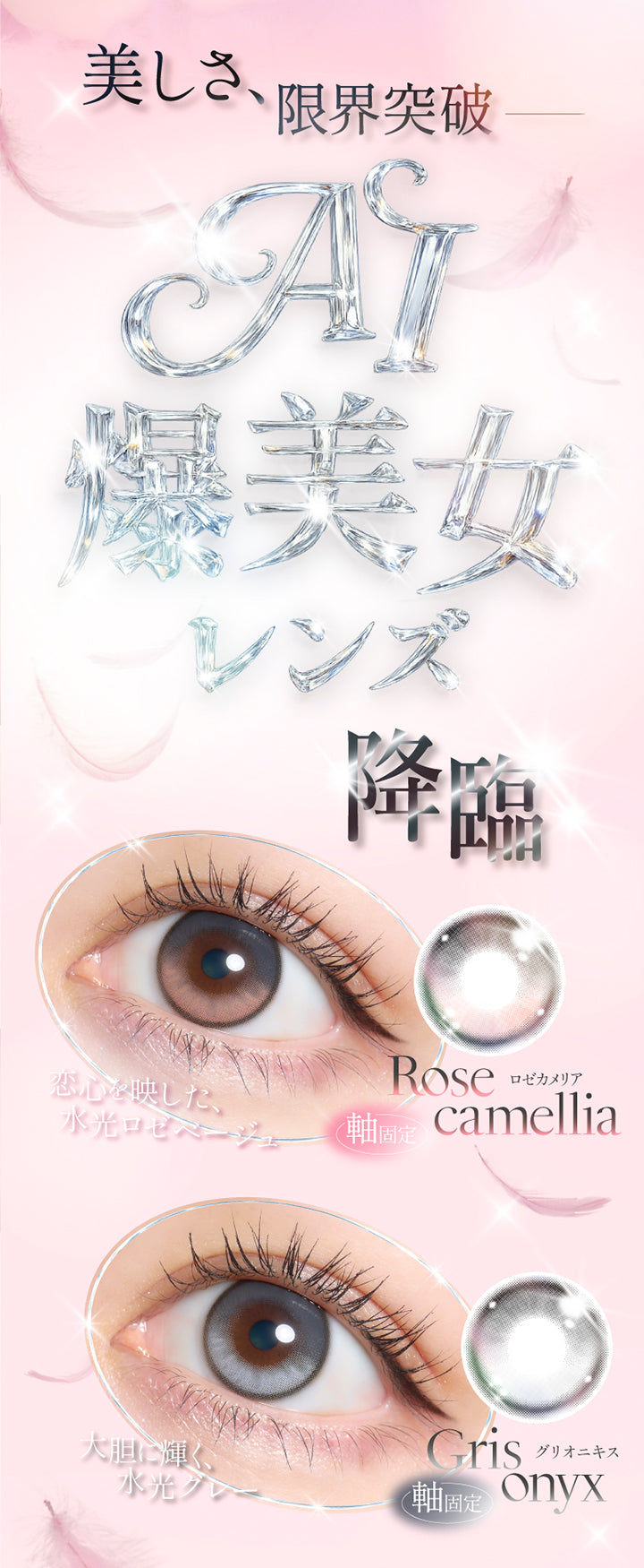 美しさ、限界突破,AI爆美女レンズ降臨,ロゼカメリア(Rose Camellia) 恋心を映した、水光ロゼベージュ 軸固定,グリオニキス(Gris Onyx) 大胆に輝く、水光グレー 軸固定 | キュプリエ Quprie by R 1day カラコン カラーコンタクト