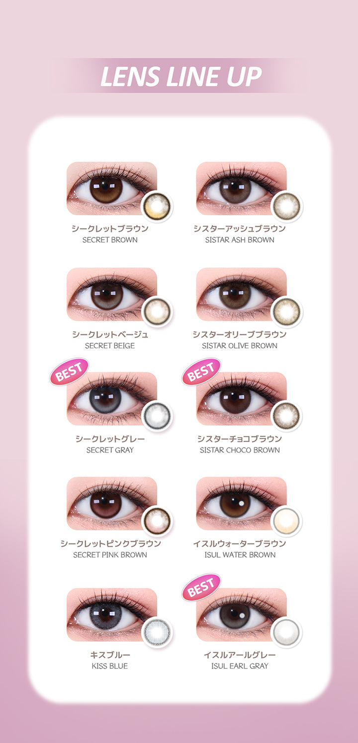 ラインナップ(Line up),シークレットブラウン(Secret Brown),シークレットベージュ(Secret Beige),シークレットグレー(Secret Gray) Best,シークレットピンクブラウン(Secret Pink Brown),イスルウォーターブラウン(Isul Water Brown),イスルアールグレー(Isul Earl Gray) Best,シスターアッシュブラウン(Sistar Ash Brown),シスターオリーブブラウン(Sistar Olive Brown),シスターチョコブラウン(Sistar Choco Brown) Best,キスブルー(Kiss Blue) | オマイオバイレンズミー Omyo By Lensme montyly カラコン カラーコンタクト
