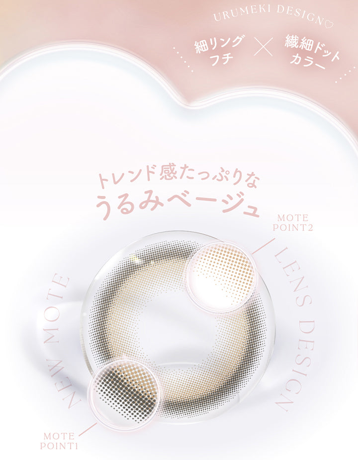 チューズミー(chu's me),MOTE POINT1,立体的なリングデザイン,ふんわりした細フチデザインが自然と瞳に立体感を与え、小粂さんでも際立つ目元に。,MOTE POINT2,まるでガラス玉,ツヤ✕透明感,つや膜を貼ったようなきらめきと透明感に満ちた瞳を演出。,ESSENCE BEIGE,エッセンスベージュ装用比較,茶目,黒目|チューズミー chu's me 1day カラコン カラーコンタクト