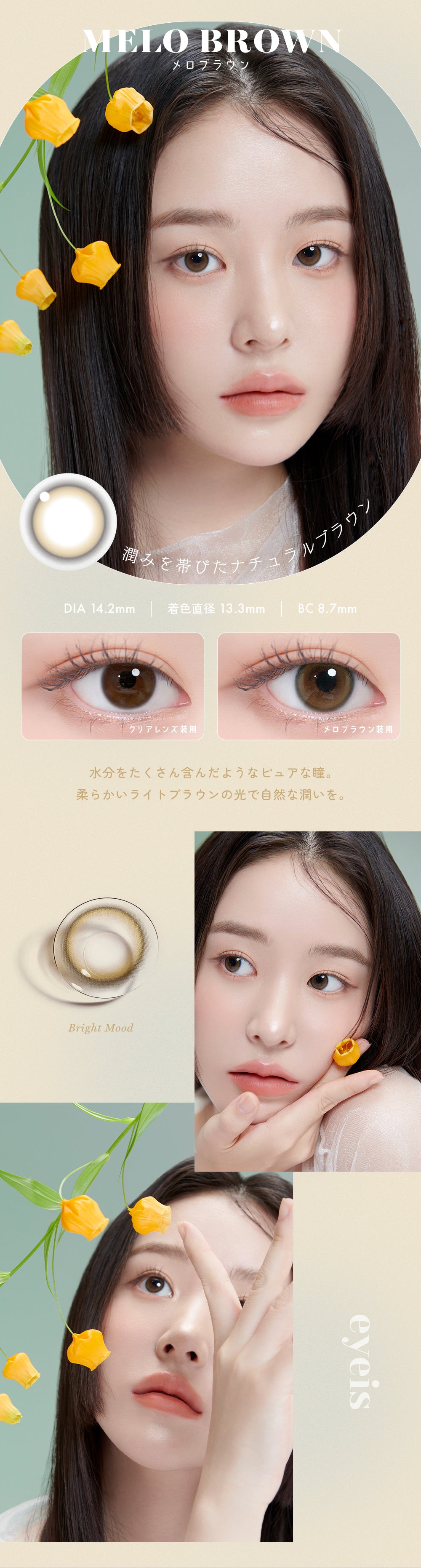 MELO BROWN,メロブラウン,潤みを帯びたナチュラルブラウン,DIA 14.2mm | 着色直径 13.3mm | BC8.7mm,水分をたくさん含んだようなピュアな瞳。柔らかいライトブラウンの光で自然な潤いを。,Bright Mood eyeis | ユリアアイドル アイズ URIA-iDOL eyeis 1day カラコン カラーコンタクト