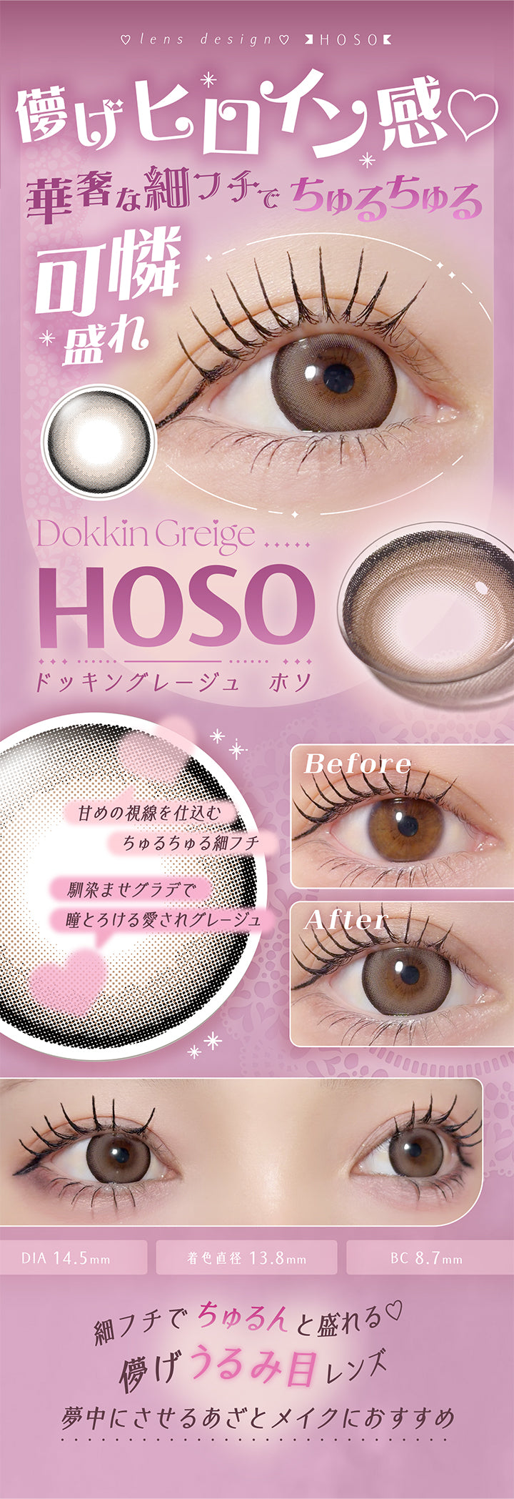 ♥lens design Hoso♥, 儚げヒロイン感♡華奢な細フチでちゅるちゅる可憐盛れ, Dokkin Greige Hoso(ドッキングレージュホソ), あまめの視線を仕込むちゅるちゅる細フチ, 馴染ませグラデで瞳とろける愛されグレージュ, DIA14.5mm, 着色直径13.8mm, BC8.7mm, 細フチでちゅるんと盛れる♡, 儚げうるみ目レンズ, 夢中にさせるあざとメイクにおすすめ | フェアリーラボワンデー FAIRY LABO 1Day カラコン カラーコンタクト