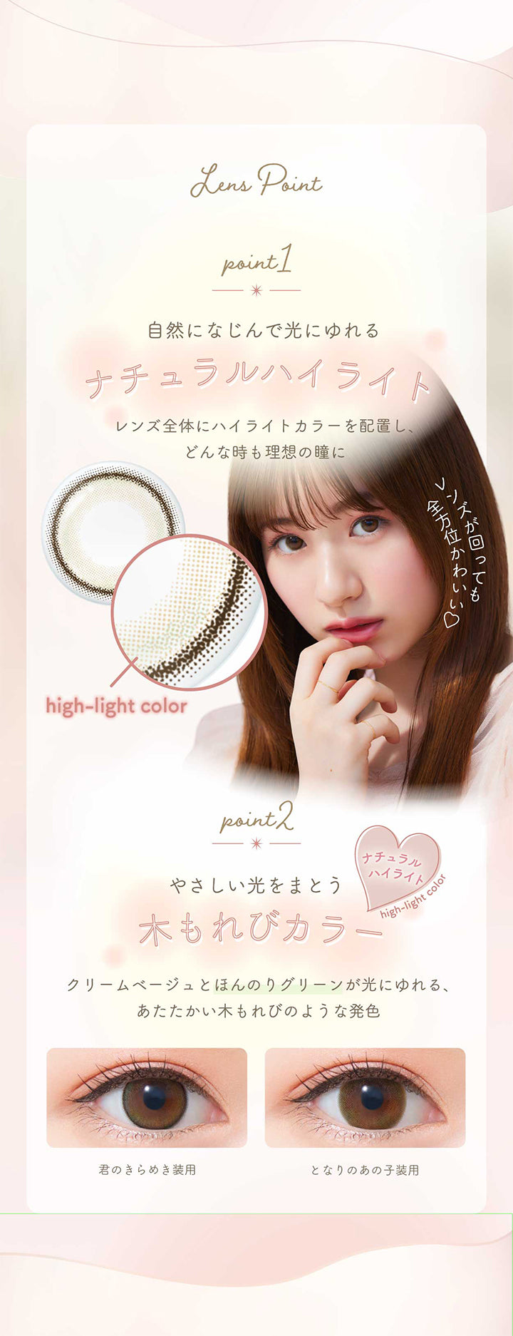 ネオサイトワンデーシエルUV(NeoSight oneday Ciel UV),Lens Point,point1自然になじんで光にゆれるナチュラルハイライト,レンズ全体にハイライトカラーを配置し、どんな時も理想の瞳に,high-light color,レンズが回っても全方位かわいい,point 2,やさしい光をまとう,木もれびカラー,ナチュラルハイライト,high-light color,クリームベージュとほんのりグリーンが光にゆれる、あたたかい木もれびのような発色,君のきらめき装用,となりのあの子装用|ネオサイトワンデーシエルUV(NeoSight oneday Ciel UV) カラコン カラーコンタクト