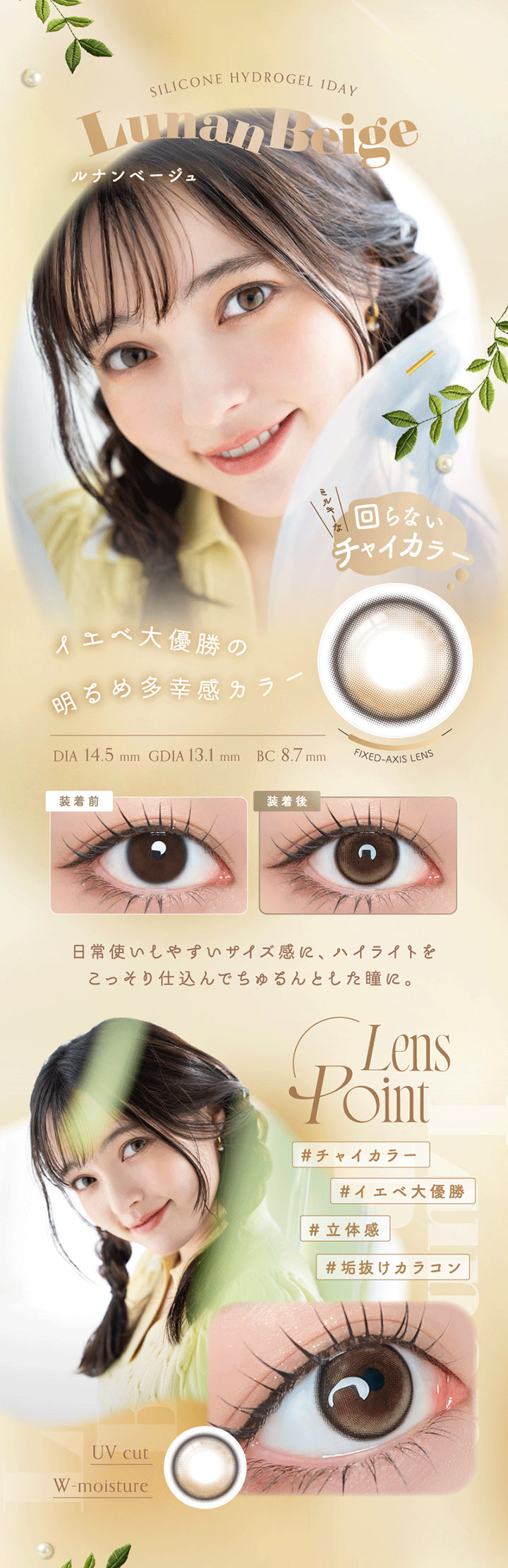 Silicone Hydrogel 1 Day, Lunan Beige, ルナンベージュ, ミルキーな回らないチャイカラー, イエべ大優勝の明るめ多幸感カラー, DIA 14.5 mm, GDIA 13.1 mm, BC 8.7 mmFixed Axis Lens, 装着前, 装着後, 日常使いしやすいサイズ感に、ハイライトをこっそり仕込んでちゅるんとした瞳に。, Lens Point, #チャイカラー, #イエベ大優勝, #立体感, #垢抜けカラコン, UV cut, W-moisture | アンローラ Unrolla 1day カラコン カラーコンタクト