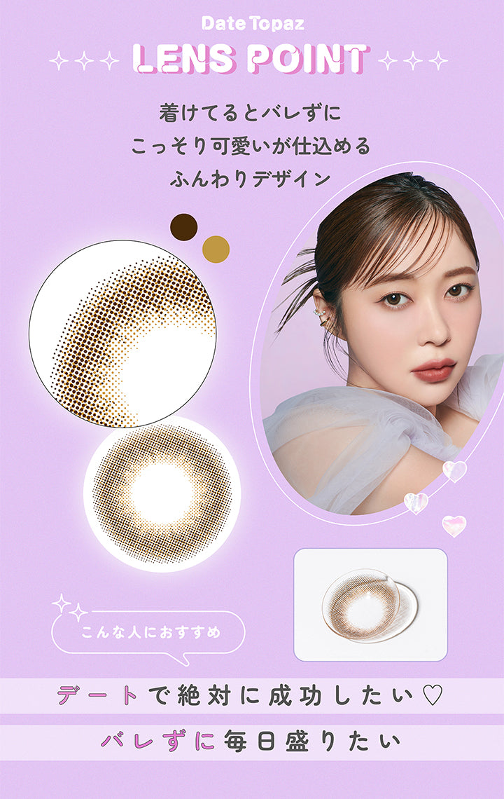 Date Topaz Lens point, 着けてるとバレずにこっそりかわいいが仕込めるふんわりデザイン, こんな人におすすめ, デートで絶対に成功したい♡バレずに毎日盛りたい| トパーズワンマンス TOPARDS 1month カラコン カラーコンタクト