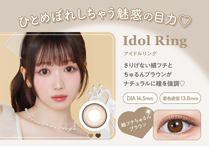 ひとめぼれしちゃう魅惑の目力, Idol Ring(アイドルリング), さりげない細フチとちゅるんブラウンがナチュラルに瞳を強調♡, DIA 14.5mm, 着色直径13.8mm, 細フチちゅるんブラウン | ミレディ melady 1day カラコン カラーコンタクト