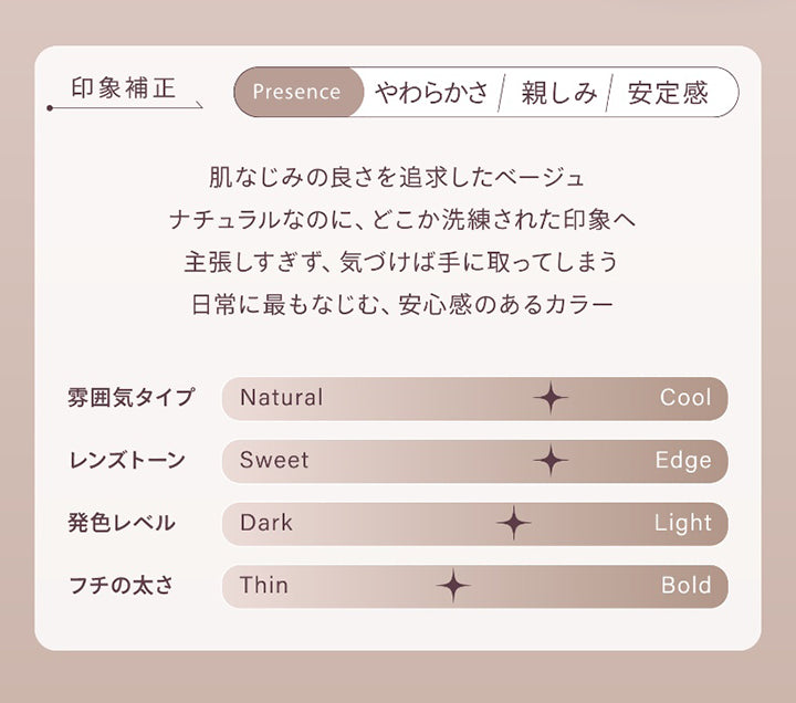 ホリックベージュ(Holic Beige),印象補正,Presence:やわらかさ 親しみ 安定感,肌なじみの良さを追求したベージュ。,ナチュラルなのに、どこか洗練された印象へ。,主張しすぎず、気づけば手に取ってしまう、日常に最もなじむ安心感のあるカラー。,雰囲気タイプ:ややクール,レンズトーン:ややエッジ,発色レベル:ややライト,フチの太さ:やや細め | ハイディ Haidey 1day カラコン カラーコンタクト