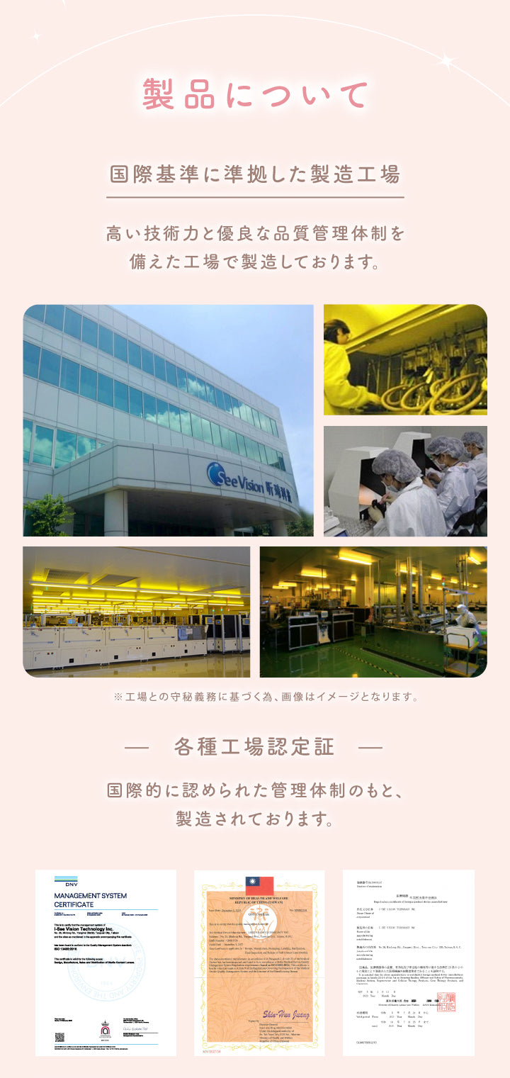 製品について,国際基準に準拠した製造工場,高い技術力と優良な品質管理体制を,備えた工場で製造しております。,※工場との守秘義務に基づく為、画像はイメージとなります。,各種工場認定証,国際的に認められた管理体制のもと、,製造されております。|エルージュ(eRouge) 2weeks カラコン カラーコンタクト