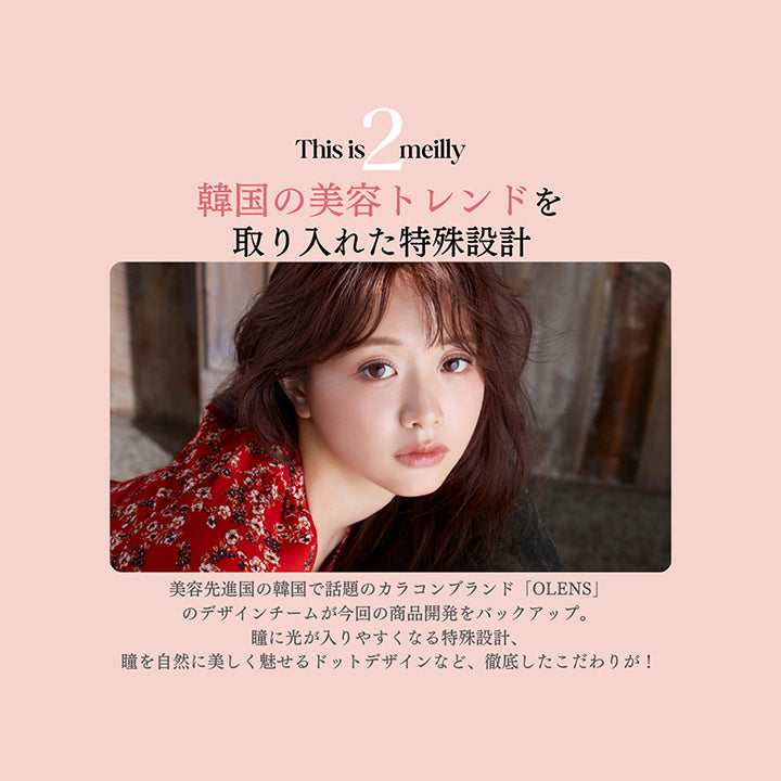 This is meilly,韓国の美容トレンドを取り入れた特殊設計,美容先進国の韓国で話題のカラコンブランド「OLENS」のデザインチームが今回の商品開発をバックアップ。,瞳に光が入りやすくなる特殊設計、瞳を自然に美しく魅せるドットデザインなど、徹底したこだわりが! | メイリーシフォンワンデー meilly chiffon 1day カラコン カラーコンタクト