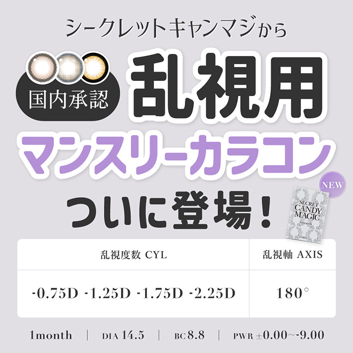 シークレットキャンマジから国内承認乱視用マンスリーカラコン遂に登場! ,乱視度数CYL-0.75D -1.25D -1.75D -2.25D × 乱視軸AXIS 180° ,1month,1箱1枚入り,DIA14.5mm,GDIA13.8mm,BC8.8mm,PWR±0.00~-9.00 | 乱視用 シークレットキャンディーマジックトーリックワンマンス Secret Candymagic Toric 1Month カラコン カラーコンタクト