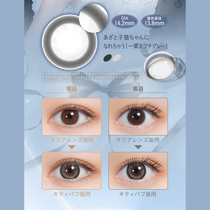 DIA 14.2mm, 着色直径 13.8mm, あざと子猫ちゃんになれちゃう! 一軍太フチグレー!, ※キティパフのレンズ画像はイメージ画像となっており、 実物のレンズの色味が 若干異なるように見えることがありますが、装用時の発色には問題ございません ので、安心してご使用ください。, 茶目クリアレンズ装用キティパフ装用, 黑目クリアレンズ装用キティパフ装用| (ミミシャルム) (mimi charme) 1day カラコン カラーコンタクト