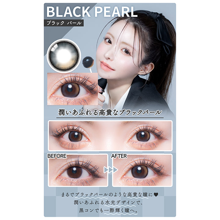 BLACK PEARL,ブラックパール,潤いあふれる高貴なブラックパール,BEFORE,AFTER,まるでブラックパールのような高貴な瞳に,潤いあふれる水光デザインで、黒コンでも一際輝く瞳へ。|カラーズワンデー colors1d カラコン カラーコンタクト