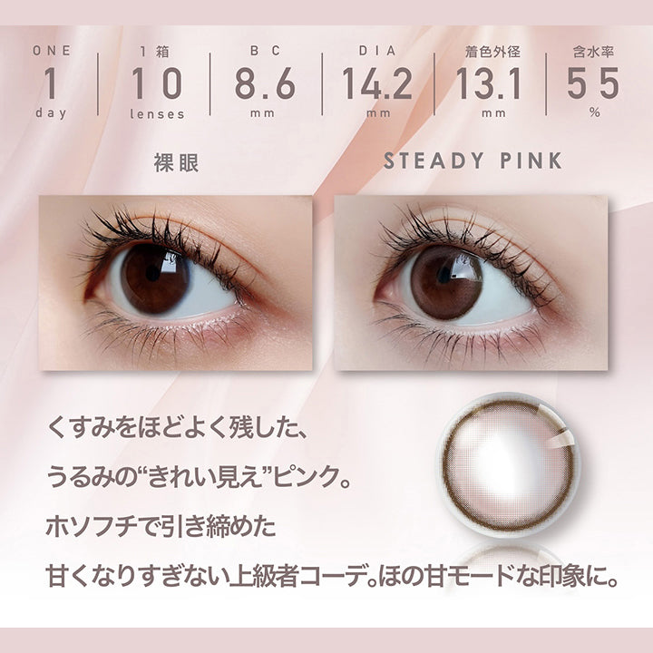 ステディピンク(Steady Pink) 1day 1箱10枚入り DIA14.2mm 着色直径13.1mm BC8.6mm 含水率55.0% UVカット Moist in,フチ:ショコラブラウン,ベース:ウォーターピンク,装用比較,くすみをほどよく残した、うるみのきれい見えピンク。ホソフチで引き締めた甘くなりすぎない上級コーデ。ほの甘モードな印象に。 | ピエナージュ Pienage 1day カラコン カラーコンタクト