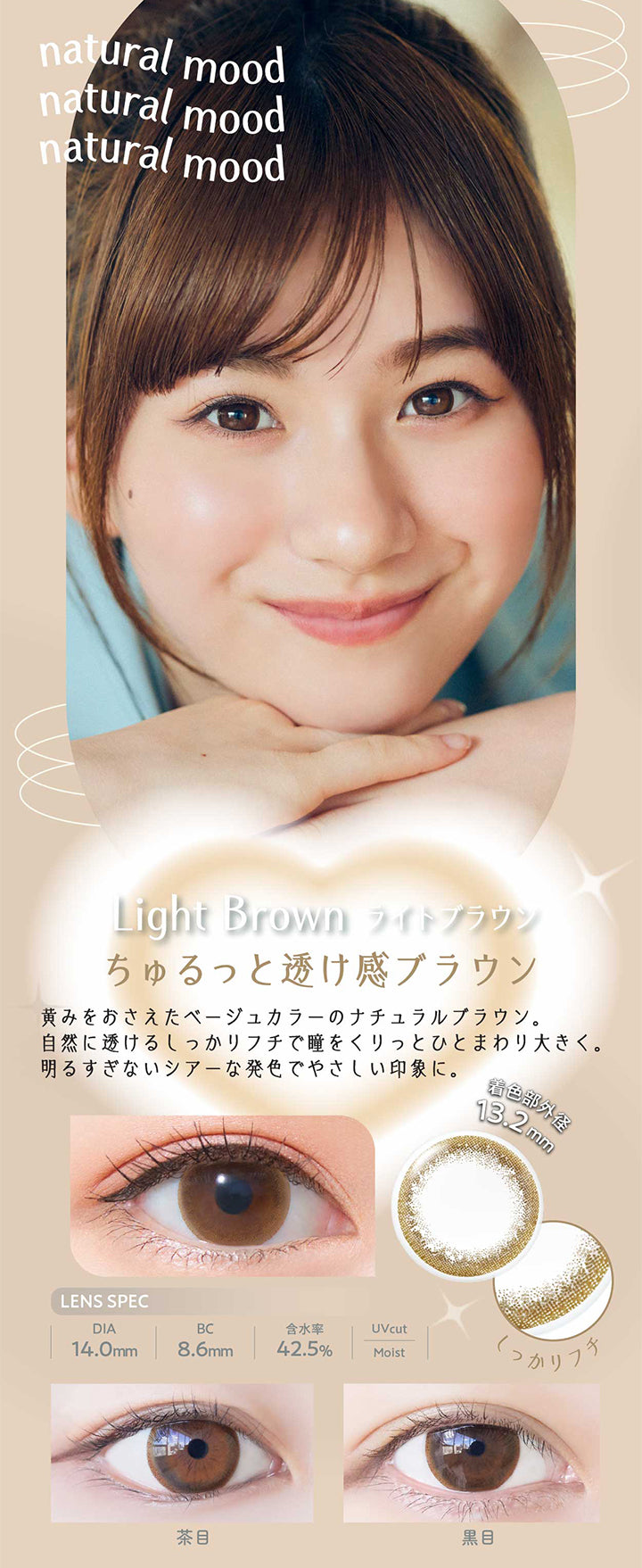 ネオサイトワンデーリングUV(NeoSight1day Ring UV),Light Brown,ライトブラウン,ちゅるっと透け感ブラウン,黄みを抑えたベージュカラーのナチュラルブラウン,自然に透けるしっかりフチで瞳をくりっとひと回り大きく。,明るすぎないシアーな発色でやさしい印象に。,着色部外径13.2mm,しっかりフチ,LENS SPEC,DIA14.0mm,BC8.6mm,含水率42.5%,UVcut,Moist,茶目,黒目|ネオサイトワンデーリングUV NeoSight1day Ring UV カラコン カラーコンタクト