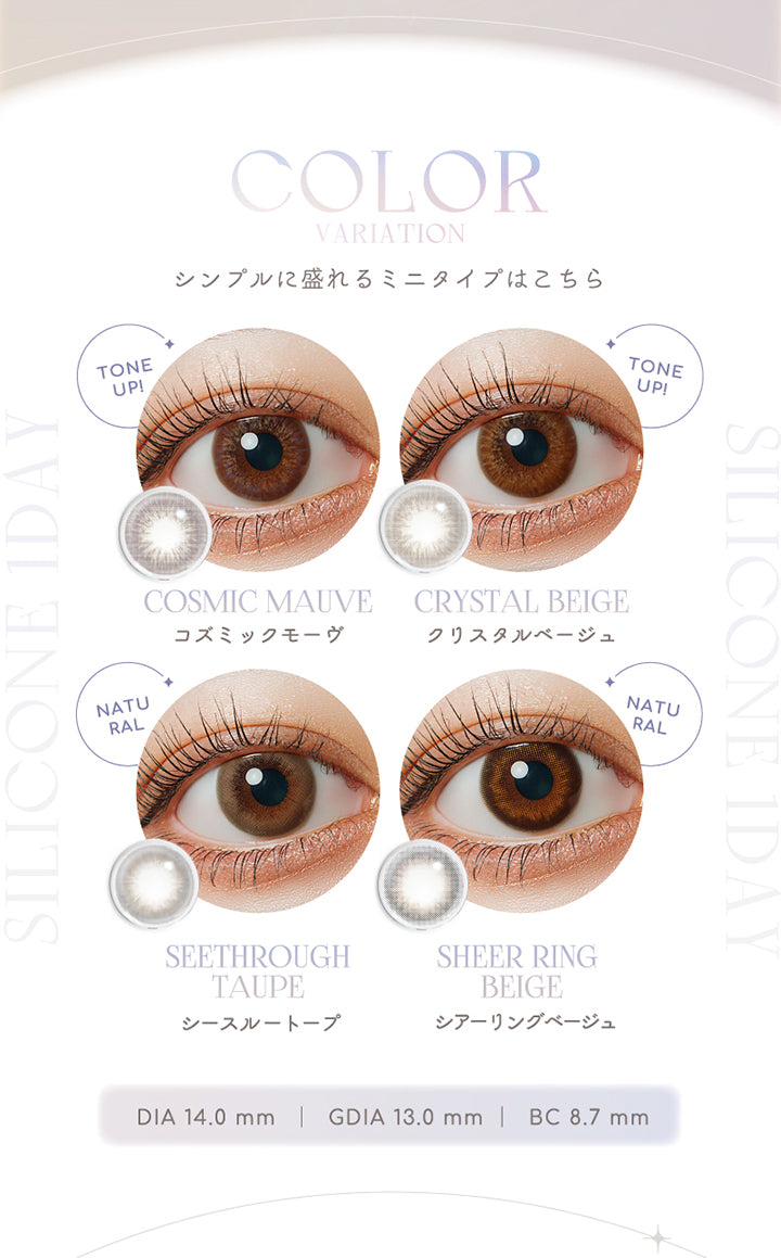 ラルムシリコンハイドロゲルダブルモイストUVのカラーバリエーション,シンプルに盛れるミニタイプはこちら,コズミックモーヴ(COSMIC MAUVE),クリスタルベージュ(CRYSTAL BEIGE),シースルートープ(SEETHROUGH TAUPE),シアーリングベージュ(SHEER RING BEIGE),DIA14.0mm,GDIA13.0mm,BC8.7mm|ラルムシリコンハイドロゲルダブルモイストUV LARME SILICONE HYDROGEL W MOIST UV 1day カラコン カラーコンタクト