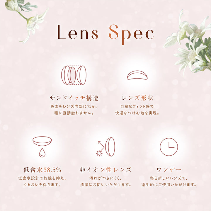 Lens Spec, サンドイッチ構造, 色素をレンズ内部に包み、瞳に直接触れません。, レンズ形状, 自然なフィット感で快適なつけ心地を実現。, 低含水38.5%, 低含水設計で乾燥を抑え、うるおいを保ちます。, 非イオン性レンズ, 汚れがつきにくく、清潔にお使いいただけます。, ワンデー, 毎日新しいレンズで、衛生的にご使用いただけます。 | ウィンクゥー Winkuu 1day カラコン カラーコンタクト