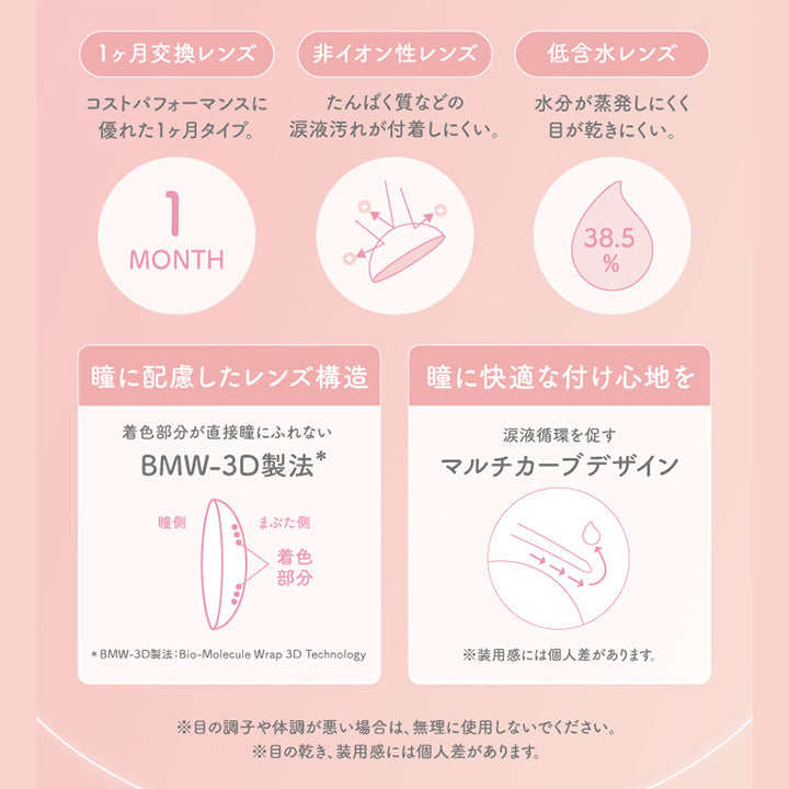 (レンズスペック)1ヵ月交換レンズ:コストパフォーマンスに優れた1ヵ月タイプ。,非イオン性レンズ:たんぱく質などの涙液汚れが付着しにくい。,低含水レンズ:水分が蒸発しにくく目が乾きにくい。,瞳に配慮したレンズ構造:着色部分が直接瞳に触れないBMW-3D製法(Bio-Molecule Wrap 3D Technology),瞳に快適な付け心地を:涙液循環を促すマルチカーブデザイン※装用感には個人差があります。,※目の調子や体調が悪い場合は、無理に使用しないでください。※目の乾き、装用感には個人差があります。 | アイジェニックバイエバーカラー Eyegenic by EverColor 1month monthly カラコン カラーコンタクト