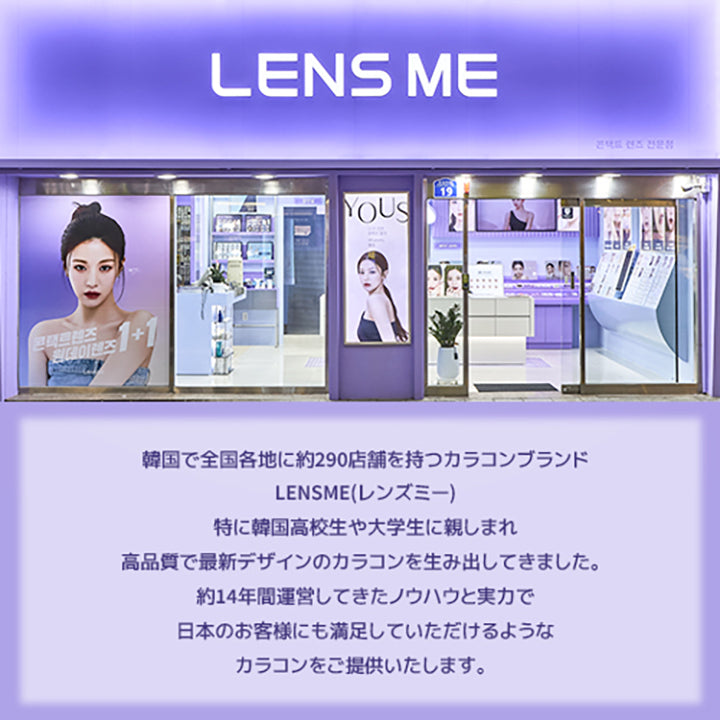 レンズミー(Lens me)について,韓国で全国各地に約290店舗を持つカラコンブランドLensme(レンズミー)。特に韓国高校生や大学生に親しまれ高品質で最新デザインのカラコンを生み出してきました。約14年間運営してきたノウハウと実力で日本のお客様にも満足していただけるようなカラコンをご提供いたします。,親しみやすさ:付け心地が快適で日常的に使いやすいデザイン,デザイン力:韓国では約800カラーの多様なデザインを保有,安心・安全:厳格な規格をクリアした工場が製造し、承認済み | オマイオバイレンズミー Omyo By Lensme montyly カラコン カラーコンタクト