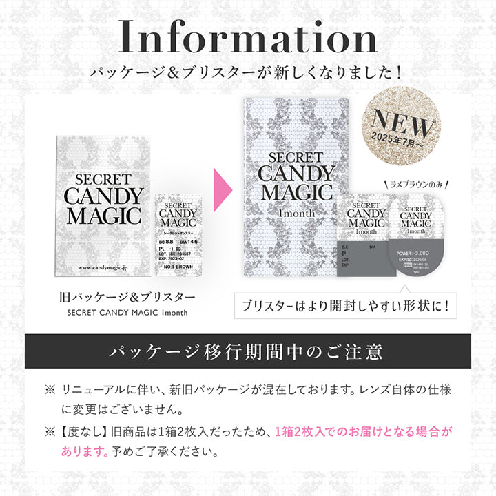 Information, パッケージ&ブリスターが新しくなりました!, ブリスターはより開封しやすい形状に!, ※リニューアルに伴い、新旧パッケージが混在しております。レンズ自体の使用や枚数に変更ございません。,【度なし】旧商品は1箱2枚入りだったため、1箱2枚入りでのお届けとなる場合がございます。あらかじめご了承ください。, Secret candy magic 1month | シークレットキャンディーマジックワンマンス SECRET CANDYMAGIC 1month Monthly カラコン カラーコンタクト