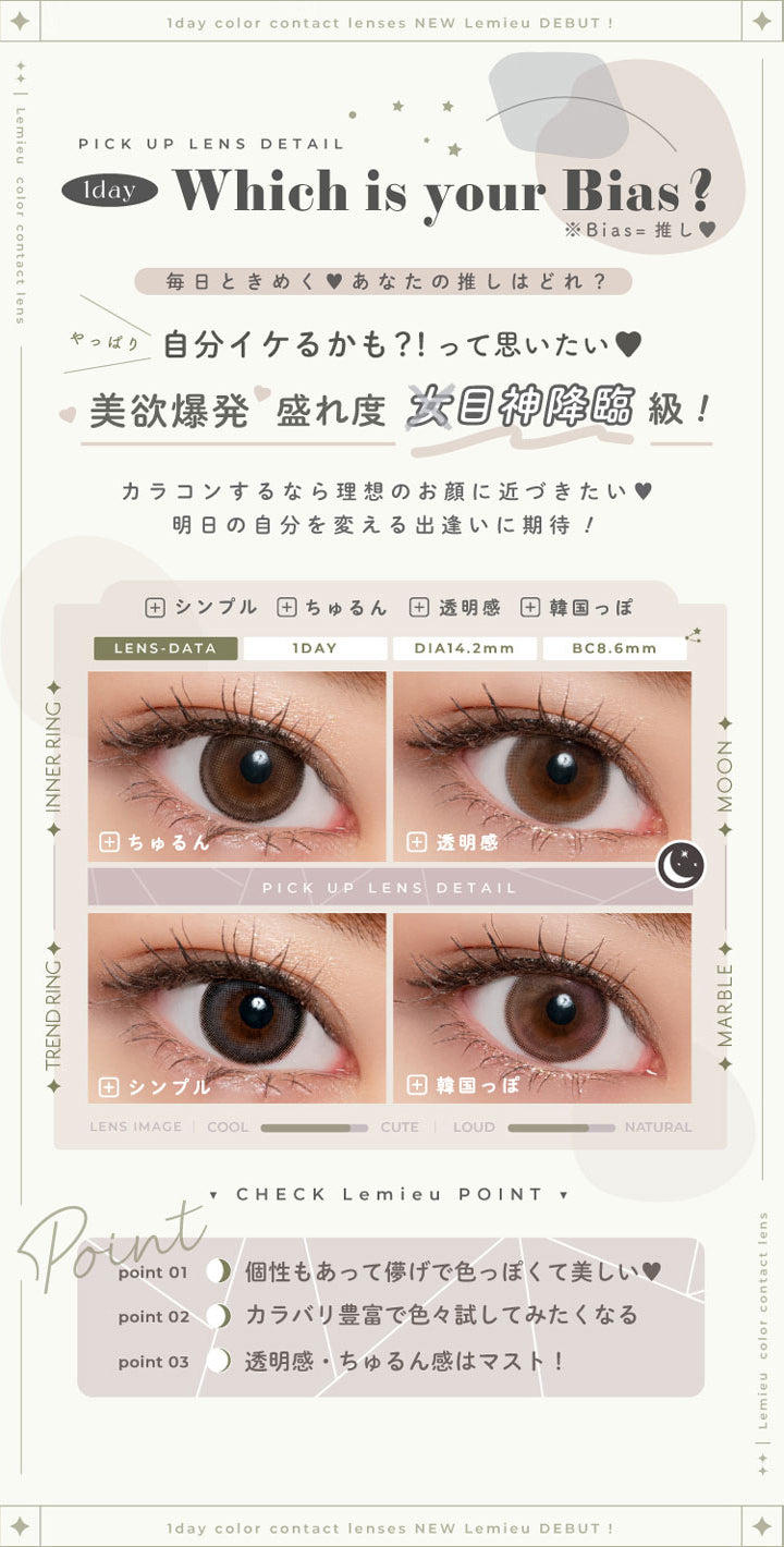 ルミュー,レンズの詳細をピックアップ,毎日ときめくあなたの推しはどれ?,自分イケるかも?!って思いたい,美欲爆発盛れ度,女神降臨級!,チェックポイント,個性もあって儚げで色っぽくて美しい,カラバリ豊富で色々試してみたくなる,透明感・ちゅるん感はマスト!|ルミュー(Lemieu)コンタクトレンズ