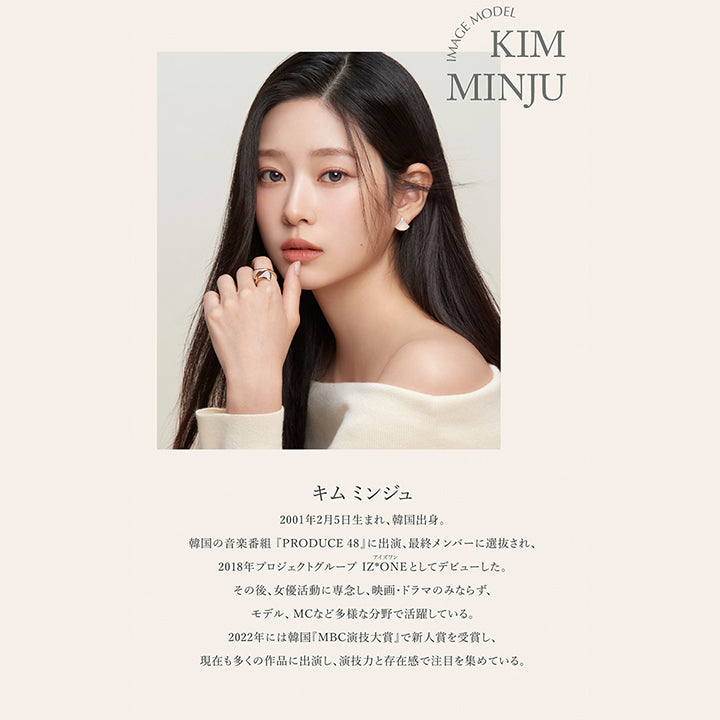IMAGE MODEL KIM MINJU, キムミンジュ, 2001年2月5日生まれ、韓国出身。, 韓国の音楽番組 『PRODUCE 48』 に出演、 最終メンバーに選抜され、2018年 プロジェクトグループ IZ*ONE(アイズワン) としてデビューした。, その後、女優活動に専念し、 映画・ドラマのみならず、モデル、MCなど多様な分野で活躍している。, 2022年には韓国 『MBC演技大賞』で新人賞を受賞し、現在も多くの作品に出演し、演技力と存在感で注目を集めている。| ワナフ (WANAF) 1day カラコン カラーコンタクト