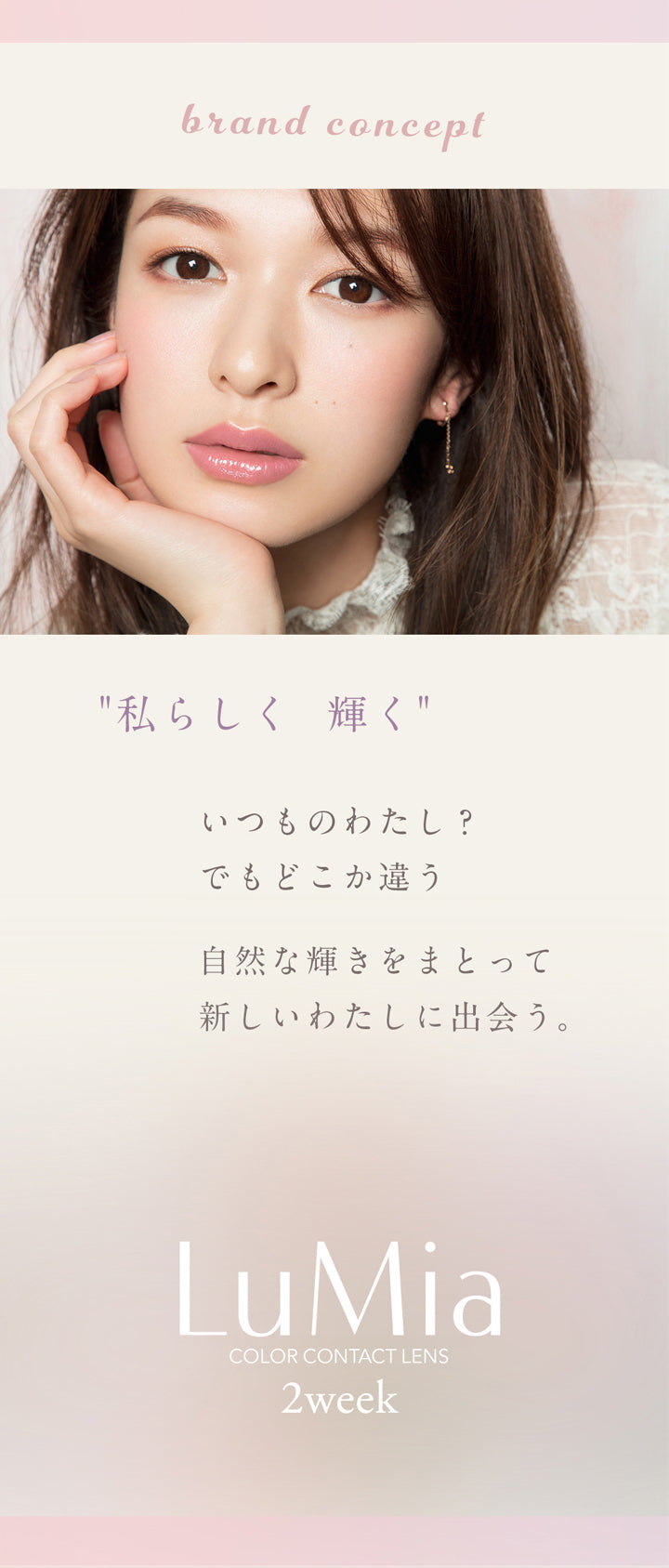 ルミア2ウィーク(Lumia 2week),私らしく輝く,いつものわたし?でもどこか違う,自然な輝きをまとって新しいわたしに出会う|ルミア2ウィーク Lumia 2week カラコン カラーコンタクト