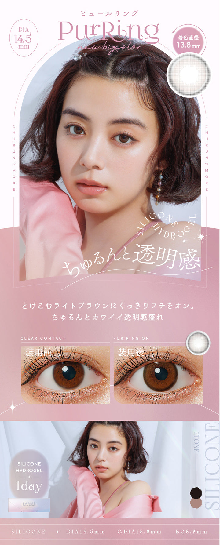 ラルムシリコンハイドロゲルダブルモイストUV,ピュールリング(Pur Ring),DIA14.5mm,着色直径13.8mm,BC8.7mm,ちゅるんと透明感,とけこむライトブラウンにくっきりフチをオン。ちゅるんとカワイイ透明感盛れ,クリアコンタクトとピュールリングの装用写真の比較|ラルムシリコンハイドロゲルダブルモイストUV LARME SILICONE HYDROGEL W MOIST UV 1day カラコン カラーコンタクト