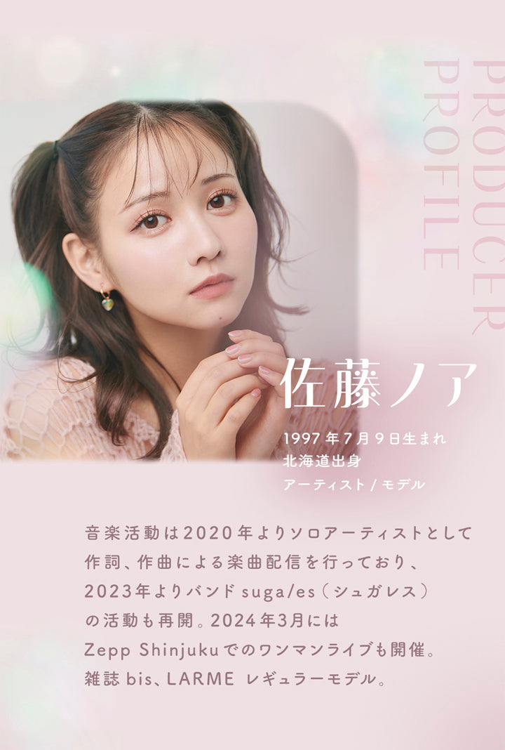 ラムリエ(ramurie),PRODUCER PROFILE,佐藤ノア,1997年7月9日生まれ,北海道出身,アーティスト/モデル,音楽活動は2020年よりソロアーティストとして作詞、作曲による楽曲配信を行っており、2023年よりバンドsuga/es(シュガレス)の活動も再開。2024年3月にはZepp Shinjukuでのワンマンライブも開催。雑誌bis、LARME レギュラーモデル。,カラコン,カラーコンタクト