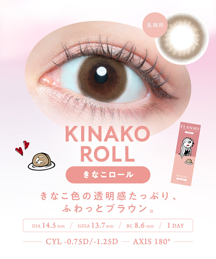 乱視用 Kinako Roll(きなこロール), きなこ色の透明感たっぷり、ふわっとブラウン。, DIA14.5mm│GDIA13.7mm│BC8.6mm│1day│CYL -0.75D/-1.25D│AXIS乱180° | フランミー トーリック FLANMY TORIC 1day カラコン カラーコンタクト