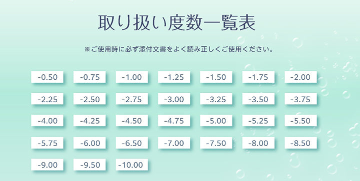 取り扱い度数一覧表,※ご使用時に必ず添付文書をよく読み正しくご使用ください。,-0.50,-0.75,-1.00,-1.25,-1.50,-1.75,-2.00,-2.25,-2.50,-2.75,-3.00,-3.25,-3.50,-3.75,-4.00,-4.25,-4.50,-4.75,-5.00,-5.25,-5.50,-5.75,-6.00,-6.50,-7.00,-7.50,8.00,-8.50,-9.00,-9.50,-10.00 | ピュアナチュラルプラス PureNaturalPlus 2week クリアコンタクト