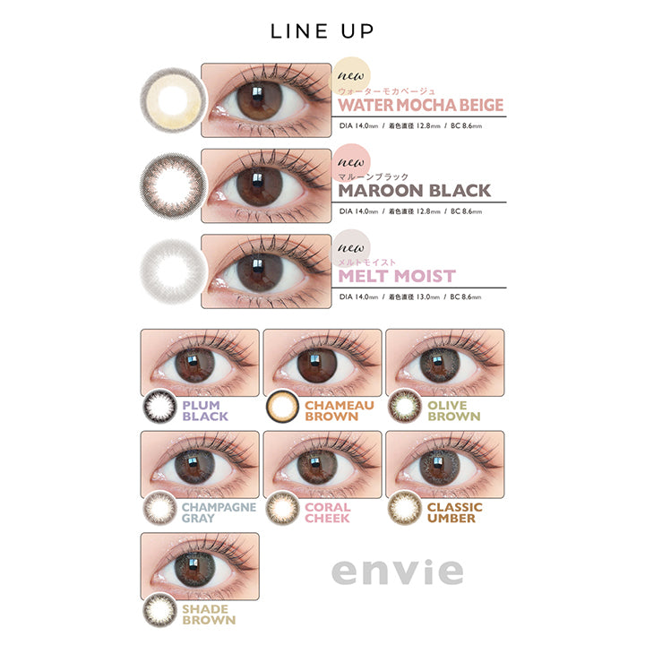 アンヴィUV(envieUV),ラインナップ,new,ウォーターモカベージュ,WATER MOCHA BEIGE,DIA 14.0mm,着色直径 12.8mm,BC 8.6mm,new,マルーンブラック,MAROON BLACK,DIA 14.0mm,着色直径 12.8mm,BC 8.6mm,new,メルトモイスト,MELT MOIST,DIA 14.0mm,着色直径 13.0mm,BC 8.6mm,PLUM BLACK,CHAMEAU BROWN,OLIVE BROWN,CHAMPAGNE GRAY,CORAL CHEEK,CLASSIC UMBER,SHADE BROWN|アンヴィUV envieUV カラコン カラーコンタクト