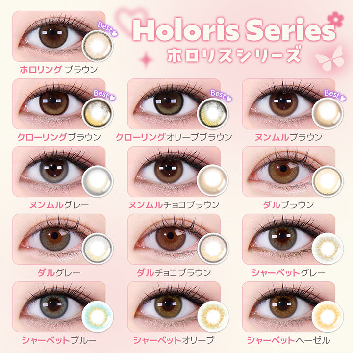 ラインナップ(Line up),Holoris Series(ホロリスシリーズ),Best♥ クローリングブラウン(Qloring Brown),Best♥ クローリングオリーブブラウン(Qloring Olive Brown),Best♥ ヌンムルブラウン(Noonmul Brown),ヌンムルグレー(Noonmul Gray),ヌンムルチョコブラウン(Noonmul Choco Brown),ダルブラウン(Dal Brown),ダルグレー(Dal Gray),ダルチョコブラウン(Dal Choco Brown),シャーベットグレー(Sherbet Gray),シャーベットブルー(Sherbet Blue),シャーベットオリーブ(Sherbet Olive),シャーベットヘーゼル(Sherbet Hazel),Best♥ ホロリングブラウン(Holoring Brown) | ホロリスバイレンズミー Holoris By Lensme 1month monthly カラコン カラーコンタクト
