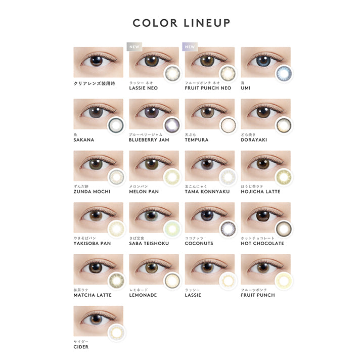 エヌズコレクション(N's COLLECTION),COLOR LINEUP,クリアレンズ装用時,NEW,ラッシーネオ,LASSIE NEO,フルーツポンチ ネオ,FRUIT PUNCH NEO,海,UMI,魚,SAKANA,ブルーベリージャム,BLUEBERRY JAM,天ぷら,TEMPURA,どら焼き,DORAYAKI,ずんだ餅,ZUNDA MOCHI,メロンパン,MELON PAN,玉こんにゃく,TAMA KONNYAKU,ほうじ茶ラテ,HOJICHA LATTE,やきそばパン,YAKISOBA PAN,さば定食,SABA TEISHOKU,ココナッツ,COCONUTS,ホットチョコレート,HOT CHOCOLATE,抹茶ラテ,MATCHA LATTE,レモネード,LEMONADE,ラッシー,LASSIE,フルーツポンチ,FRUIT PUNCH,サイダー,CIDER|エヌズコレクション N's COLLECTION カラコン カラーコンタクト