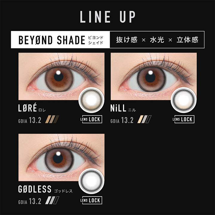 (ラインナップ)LineUp,design,Beyond shade(ビヨンドシェイド) 抜け感 × 水光 × 立体感,ロレ(Lore) GDIA13.2mm,ニル(Nill) GDIA13.2mm,ゴッドレス(Godless) GDIA13.2mm | アザーマンスリー Other 1Month カラコン カラーコンタクト

