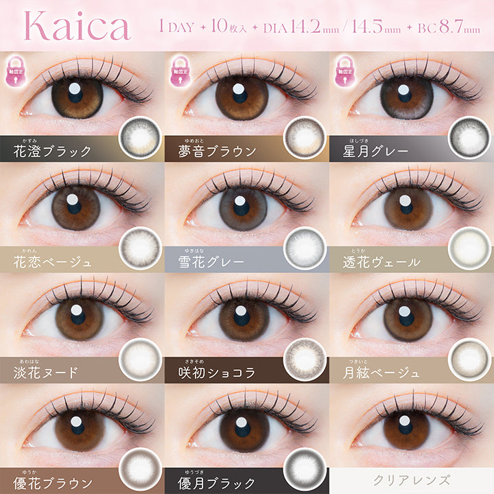 ラインナップ(Line up) All 11colors,1day 1箱10枚入り DIA14.2mm 14.5mm BC8.7mm 含水率58.0% UVカット うるおい成分 ±0.00～-10.00 度あり・度なし,DIA1414.5mm,花澄ブラック(Kasumi Black) 着色直径13.6mm,夢音ブラウン(Yumeoto Brown) 着色直径13.8mm,星月グレー(Hoshizuki Gray) 着色直径13.8mm,DIA14.2mm,花恋ベージュ(Karen Beige) 着色直径13.0mm,淡花ヌード(Awahana Nude) 着色直径13.2mm,優月ブラック(Yuzuki Black) 着色直径13.4mm,雪花グレー(Yukihana Gray) 着色直径13.0mm,透花ヴェール(Touka Veil) 着色直径13.2mm,咲初ショコラ(Sakisome Chocolat) 着色直径13.2mm,月絃ベージュ(Tsukiito Beige) 着色直径13.0mm,優花ブラウン(Yuka Brown) 着色直径13.4mm | カイカ Kaica 1day カラコン カラー