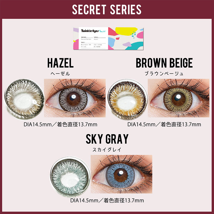 (トゥインクルアイズのカラーラインナップ), Color lineup, Secret Series：Hazel(へーゼル) DIA14.5mm 着色直径13.7mm / Brown Beige(ブラウンベージュ) DIA14.5mm 着色直径13.7mm / Sky Gray(スカイグレイ) DIA14.5mm 着色直径13.7mm | トゥインクルアイズワンデー Twinkle Eyes 1day カラコン カラーコンタクト
