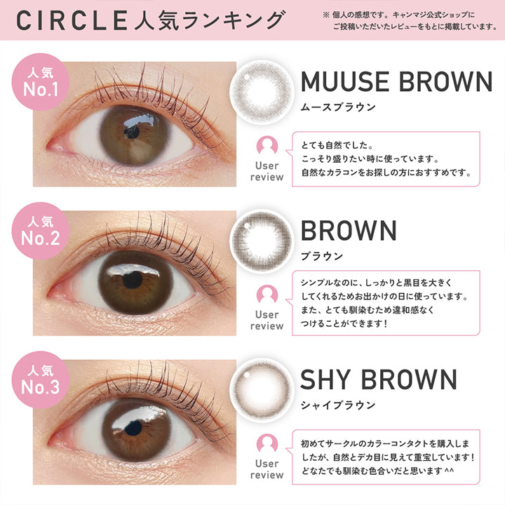 レヴィア ワンデー サークル(ReVIA 1DAY CIRCLE)の人気ランキング,1位:ムースブラウン(Muuse Brown),2位:ブラウン(Brown),3位:シャイブラウン(Shy Brown),※個人の感想です。キャンマジ公式ショップにご投稿いただいたレビューをもとに掲載しています。 | レヴィア ワンデー サークル ReVIA 1Day Circle カラコン カラーコンタクト
