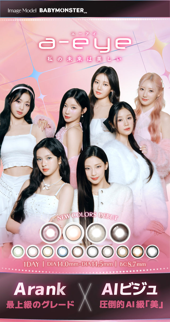 エーアイ(a-eye), 私の未来は美しい, Image Model(イメージモデル)：Baby monster(ベイビーモンスター), New Color Debut, 1day│DIA14.0mm / DIA14.5mm│BC8.7mm, A rank(最上級のグレード) × AIビジュ(圧倒的AI級「美」) | エーアイ a-eye 1day カラコン カラーコンタクト
