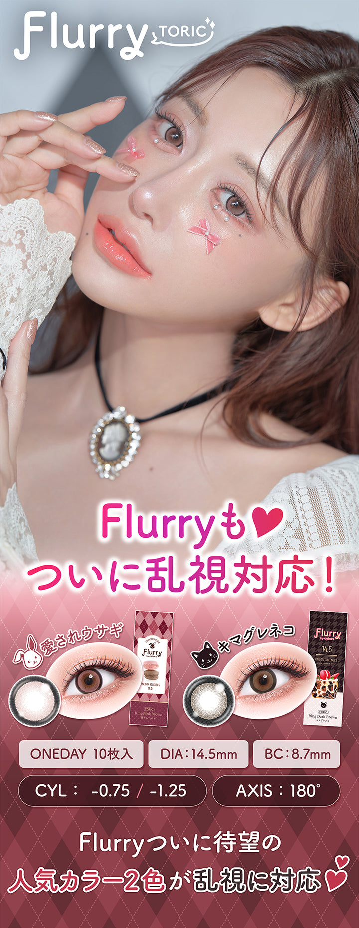 Flurry,Toric,Flurryも,ついに乱視対応!,愛されウサギ,キマグレネコ,Oneday10枚入,Dia:14.5mm,Bc:8.7mm,Cyl : -0.75/-1.25,Axis : 180°,Flurryついに待望の,人気カラー2色が乱視に対応|フルーリートーリック(Flurry TORIC) 1day カラコン カラーコンタクト