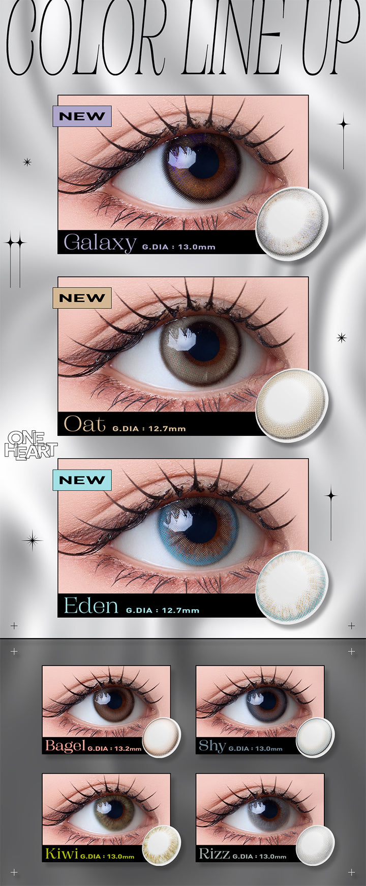 Color Line Up,New,Galaxy,G Dia13.0mm,New,Oat,G Dia12.7mm,Oneheart,New,Eden,G Dia12.7mm,Bagel,G Dia13 2mm,Shy,G Dia13.0mm,KiWi,G Dia13.0mm,Ri̇zz,G Dia13.0mm | オー Oh 1day カラコン カラーコンタクト