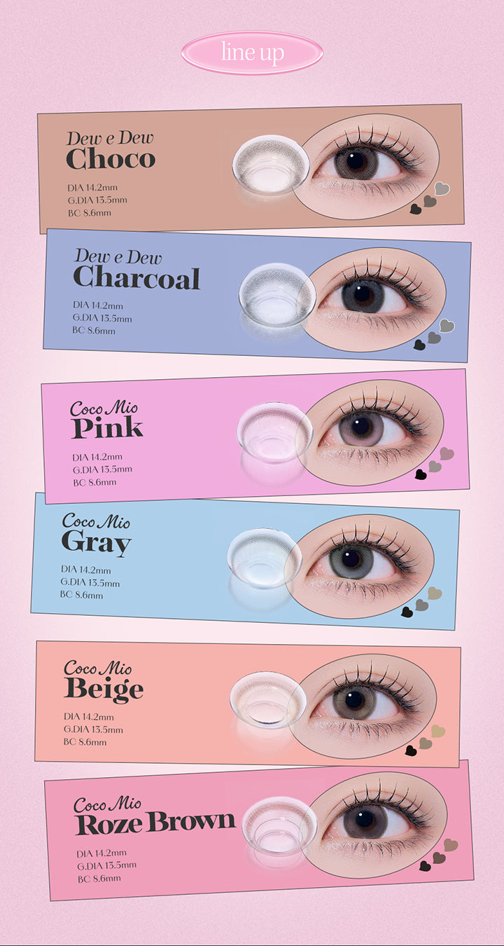 Line up, Dew e Dew Choco, DIA14.2mm, GDIA13.5mm, BC8.6mm, Dew e Dew Charcoal, DIA14.2mm, GDIA13.5mm, BC8.6mm, Coco Mio Pink, DIA14.2mm, GDIA13.5mm, BC8.6mm, Coco Mio Gray, DIA14.2mm, GDIA13.5mm, BC8.6mm, Coco Mio Beige, DIA14.2mm, GDIA13.5mm, BC8.6mm, Coco Mio Roze Brown, DIA14.2mm, GDIA13.5mm, BC8.6mm | オハ OOHA 1day カラコン カラーコンタクト
