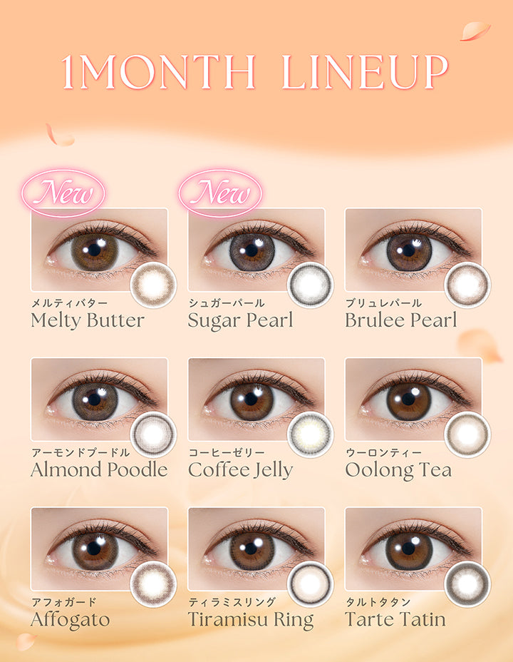 ワンマンスラインナップ(1month Lineup), New メルティバター(Melty Butter), New シュガーパール(Sugar Pearl), ブリュレパール(Brulee Pearl), アーモンドプードル(Almond Poodle), コーヒーゼリー(Coffee Jelly), ウーロンティー(Oolong Tea), アフォガード(Affogato), ティラミスリング(Tiramisu Ring), タルトタタン(Tarte Tati) | フェリアモワンマンス feliamo 1month カラコン カラーコンタクト
