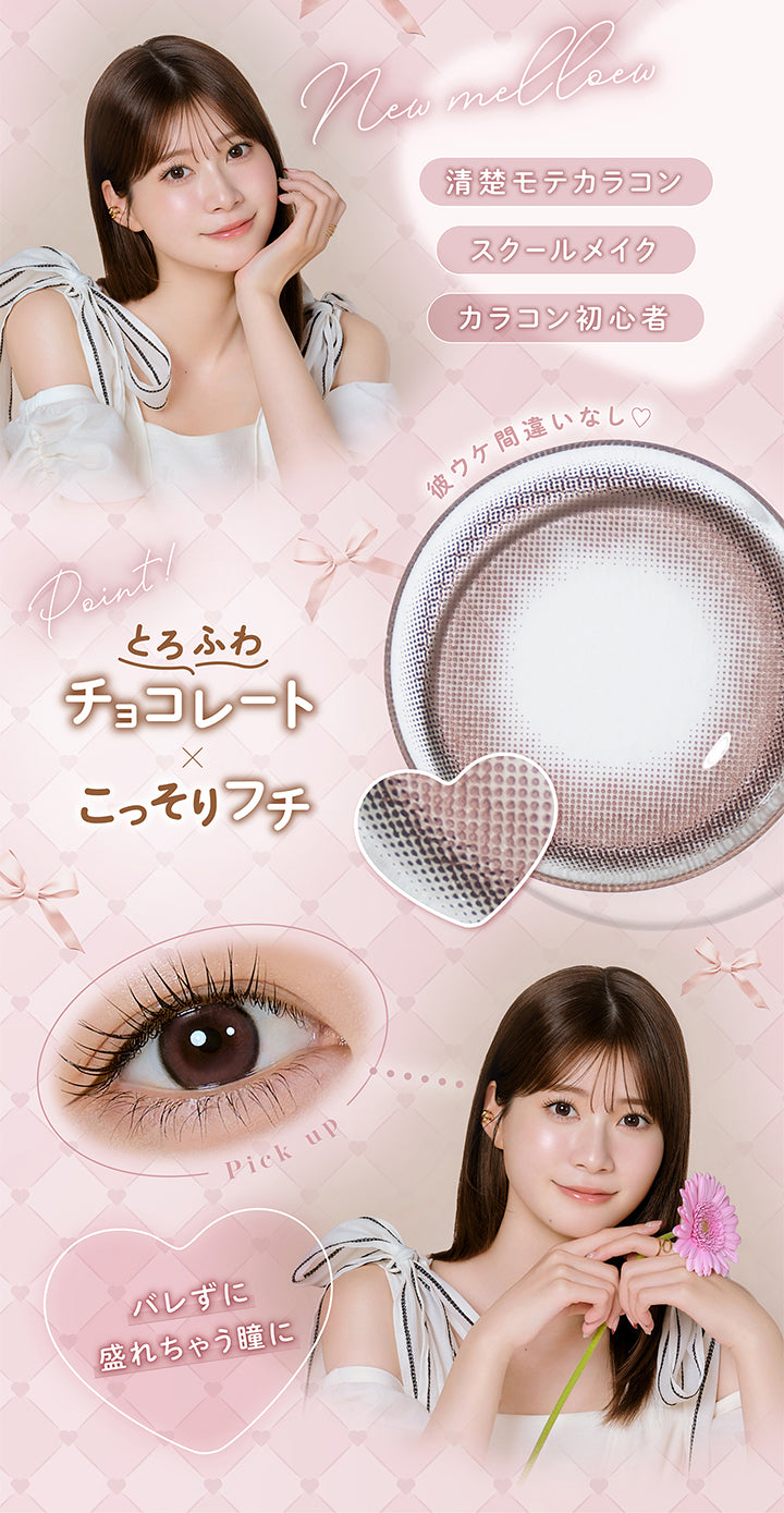 New melloew, 清楚モテカラコン, スクールメイク, カラコン初心者, 彼ウケ間違いなし♡, Point, とろふわチョコレート × こっそりフチ, Pick up, バレずに盛れちゃう瞳に| メロール melloew 1day カラコン カラーコンタクト
