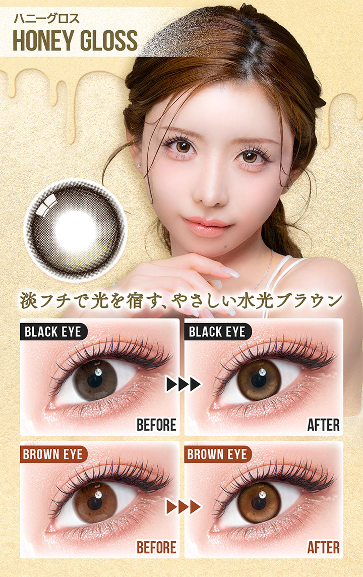 ハニーグロス(Honey Gloss),淡フチで光を宿す、やさしい水光ブラウン,黒目装用比較,茶目装用比較 | カラーズワンデー colors 1day カラコン カラーコンタクト
