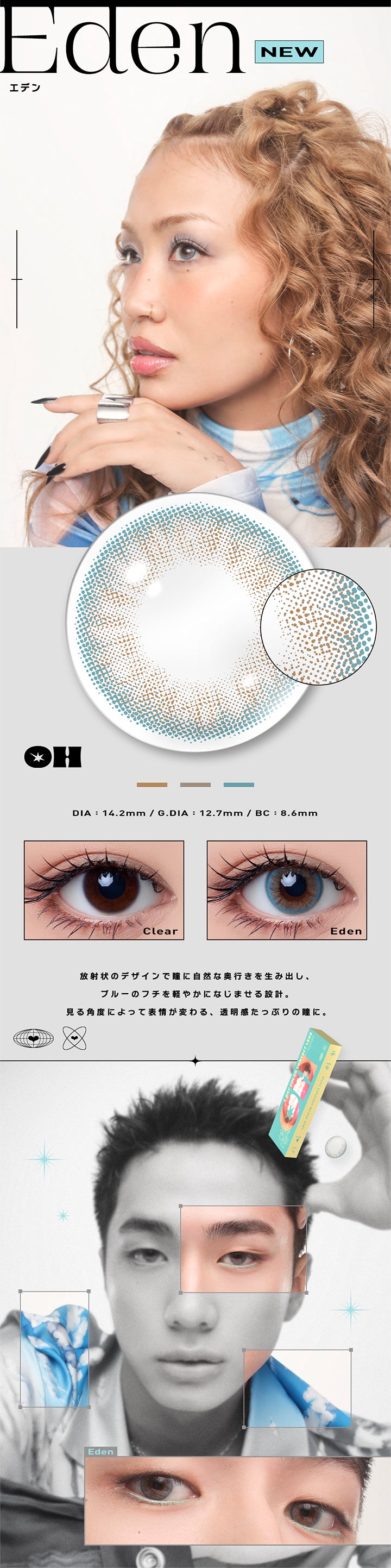 Eden,New,エデン,Dia14.2mm,G.Dia12.7mm,Bc8.6mm,Clear,Eden,放射状のデザインで瞳に自然な奥行きを生み出し、,ブルーのフチを軽やかになじませる設計,見る角度によって表情が変わる、透明感たっぷりの瞳に。 | オー Oh 1day カラコン カラーコンタクト
