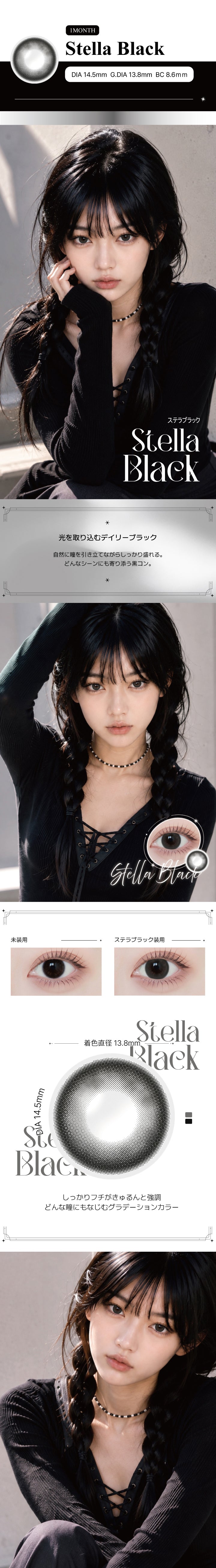 ステラブラック(Stella Black)の紹介,光を取り込むデイリーブラック。自然に瞳を引き立てながらしっかり盛れる。,どんなシーンにも寄り添う黒コン。しっかりフチがキュルンと強調。どんな瞳にもなじむグラデーションカラー, 1month DIA14.5mm GDIA13.8mm BC8.6mm ,モデル装用画像,装用比較画像,レンズ画像 | アンジェリーク Angelique monthly カラコン カラーコンタクト

